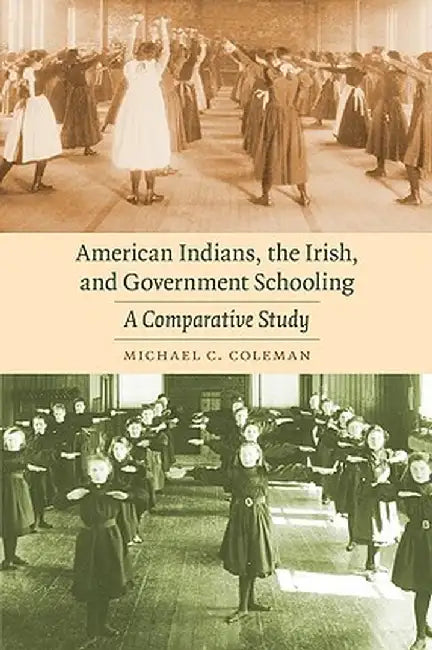 American Indians, the Irish, and Government Schooling: A Comparative Study by Michael C. Coleman