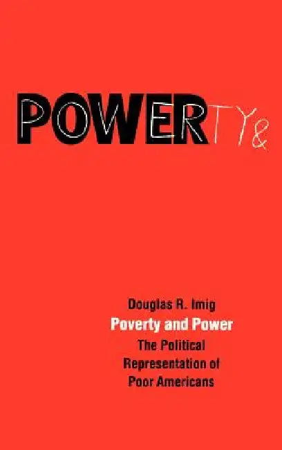 Poverty and Power: The Political Representation of Poor Americans by Douglas R. Imig