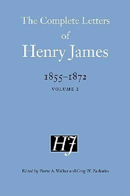 The Complete Letters of Henry James, 1855-1872 by Henry James, Pierre a. Walker, Greg W. Zacharias