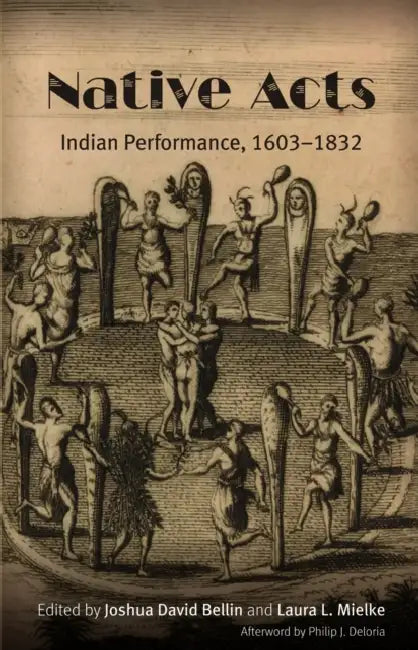 Native Acts: Indian Performance, 1603-1832 by Joshua David Bellin, Laura L. Mielke, Philip J. Deloria