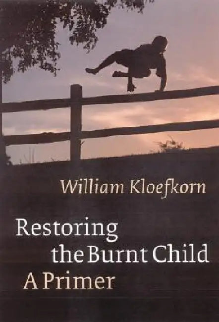 Restoring the Burnt Child: A Primer by William Kloefkorn