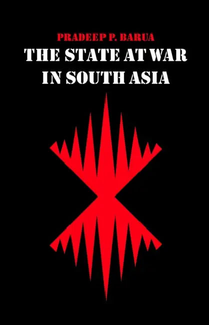 The State at War in South Asia by Pradeep P. Barua