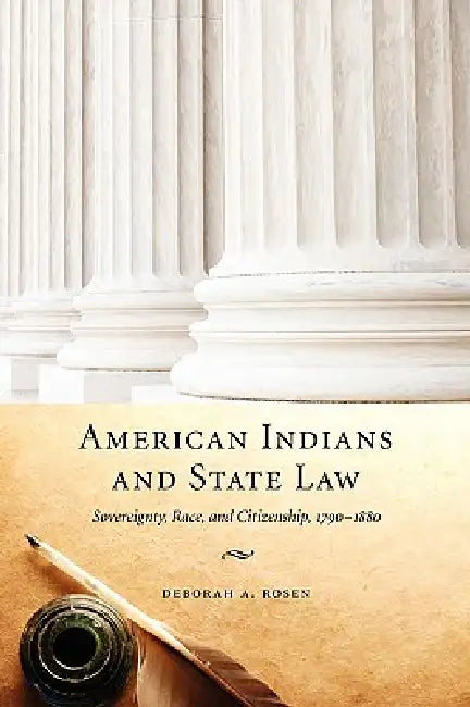 American Indians and State Law: Sovereignty, Race, and Citizenship, 1790-1880 by Deborah a. Rosen