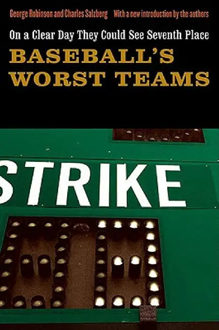 On a Clear Day They Could See Seventh Place: Baseball's Worst Teams by George Robinson