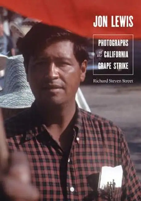 Jon Lewis: Photographs of the California Grape Strike by Richard Steven Street