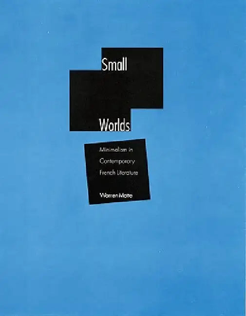 Small Worlds: Minimalism in Contemporary French Literature by Jr. Motte Warren