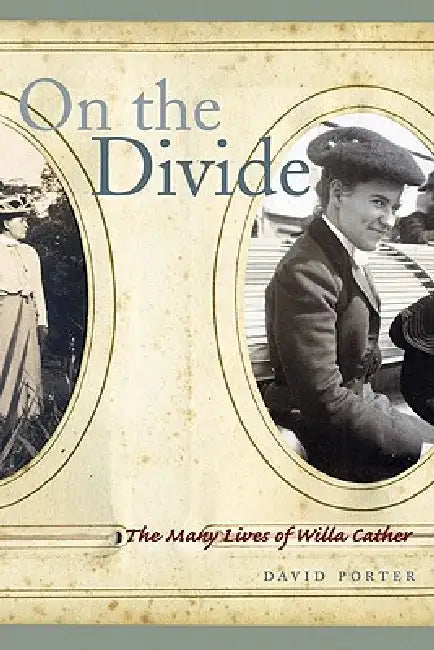 On the Divide: The Many Lives of Willa Cather by David Porter