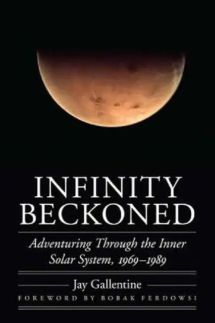 Infinity Beckoned: Adventuring Through the Inner Solar System, 1969-1989 by Jay Gallentine