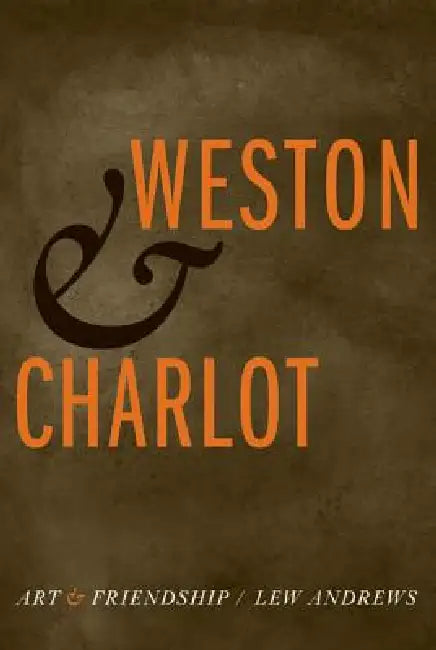 Weston and Charlot: Art and Friendship by Lew Andrews