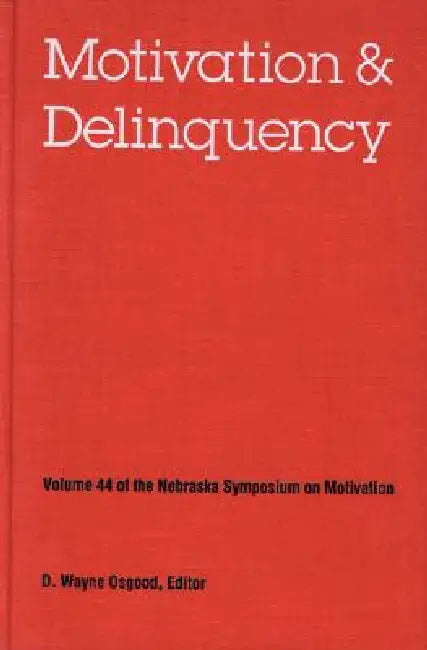 Nebraska Symposium on Motivation, 1996, Volume 44: Motivation and Delinquency by Nebraska Symposium, D. Wayne Osgood