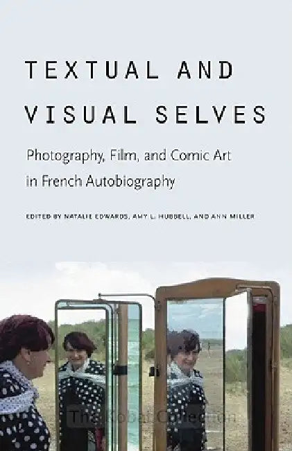 Textual and Visual Selves: Photography, Film, and Comic Art in French Autobiography by Natalie Edwards, Amy L. Hubbell, Ann Miller