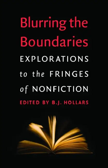 Blurring the Boundaries: Explorations to the Fringes of Nonfiction by B. J. Hollars