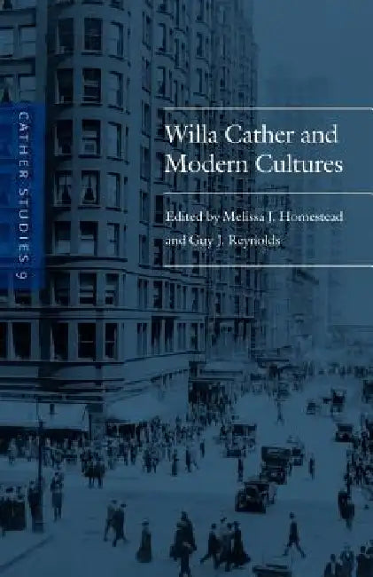 Cather Studies, Volume 9: Willa Cather and Modern Cultures by Cather Studies, Guy J. Reynolds, Melissa J. Homestead