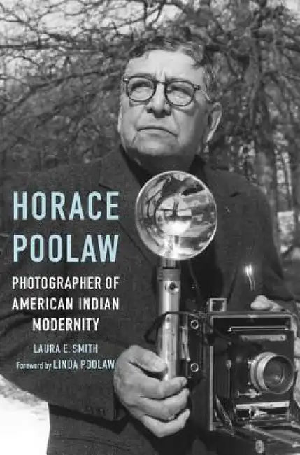 Horace Poolaw, Photographer of American Indian Modernity by Laura E. Smith, Linda Poolaw