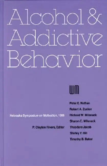 Nebraska Symposium on Motivation, 1986, Volume 34: Alcohol and Addictive Behavior by Nebraska Symposium, P. Clayton Rivers