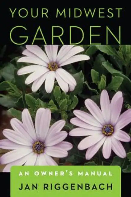 Your Midwest Garden: An Owner's Manual by Jan Riggenbach