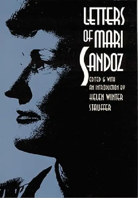 Letters of Mari Sandoz by Mari Sandoz, Helen Winter Stauffer, Helen Winter Stauffer