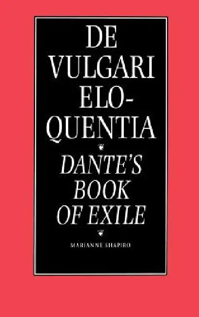 de Vulgari Eloquentia: Dante's Book of Exile by Marianne Shapiro