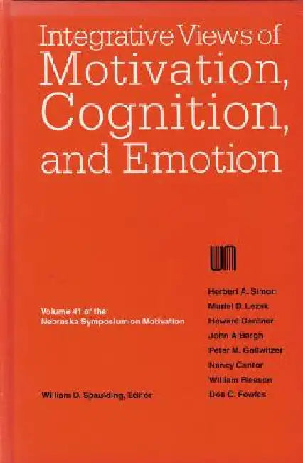 Nebraska Symposium on Motivation, 1993, Volume 41: Integrative Views of Motivation, Cognition, and Emotion by Nebraska Symposium, Will Spaulding