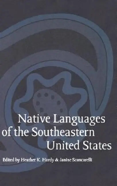 Native Languages of the Southeastern United States by Janine Scancarelli, Heather K. Hardy