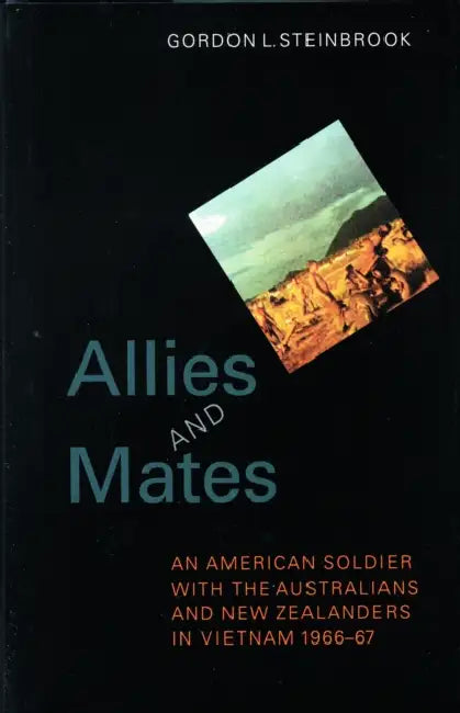 Allies and Mates: An American Soldier with the Australians and New Zealanders in Vietnam, 1966-67 by Gordon L. Steinbrook