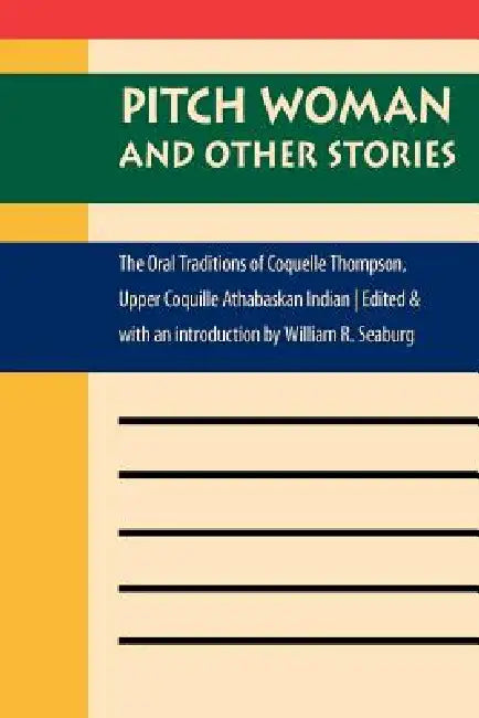 Pitch Woman and Other Stories: The Oral Traditions of Coquelle Thompson, Upper Coquille Athabaskan Indian by William R. Seaburg, William R. Seaburg, Elizabeth D. Jacobs