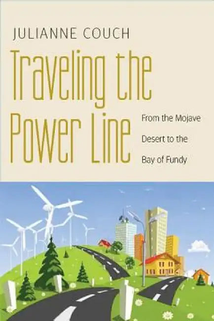 Traveling the Power Line: From the Mojave Desert to the Bay of Fundy by Julianne Couch
