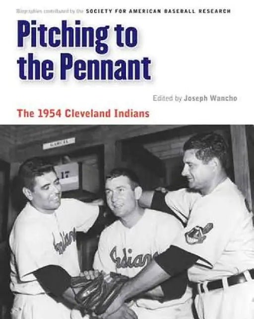 Pitching to the Pennant: The 1954 Cleveland Indians by Joseph Wancho