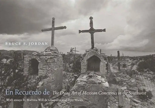 En Recuerdo de: The Dying Art of Mexican Cemeteries in the Southwest by Bruce F. Jordan