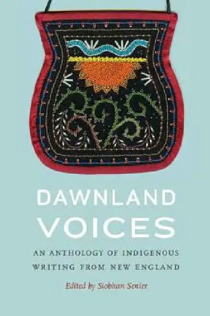 Dawnland Voices: An Anthology of Indigenous Writing from New England by Senier, Siobhan