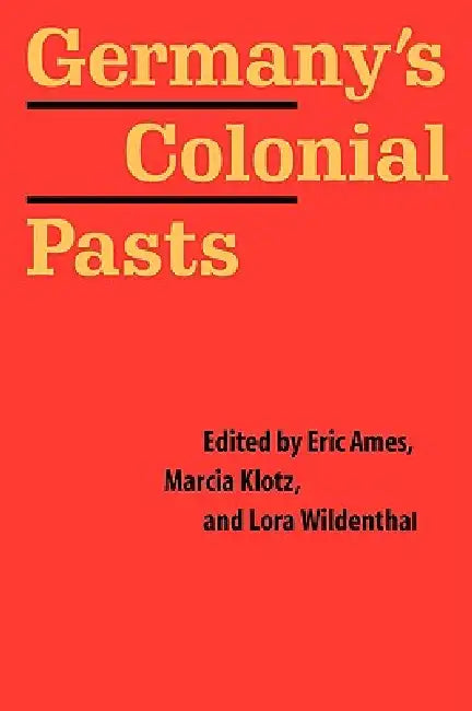 Germany's Colonial Pasts by Eric Ames, Marcia Klotz, Lora Wildenthal