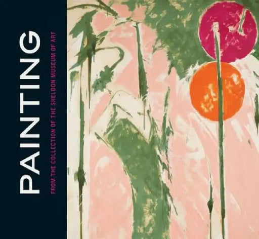 Painting from the Collection of the Sheldon Museum of Art by Gregory Nosan, Brandon K. Ruud, Jorge Daniel Veneciano