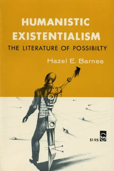 Humanistic Existentialism: The Literature of Possibility by Hazel E. Barnes