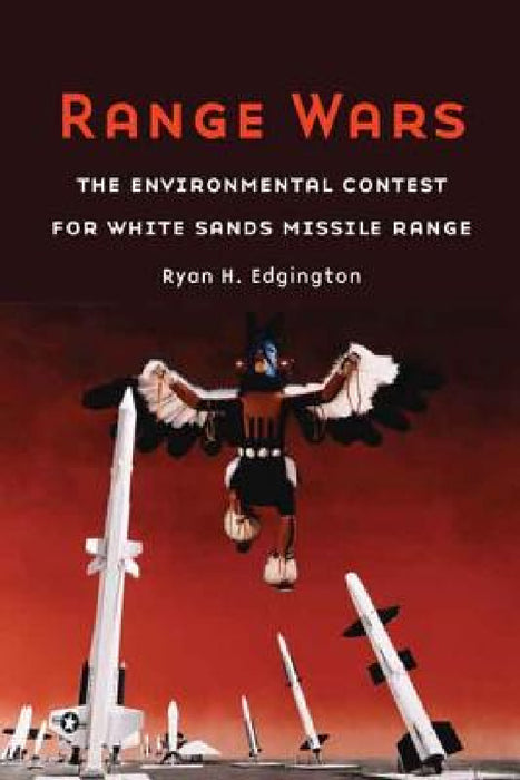 Range Wars: The Environmental Contest for White Sands Missile Range by Ryan H. Edgington