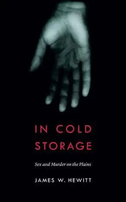 In Cold Storage: Sex and Murder on the Plains by James W. Hewitt