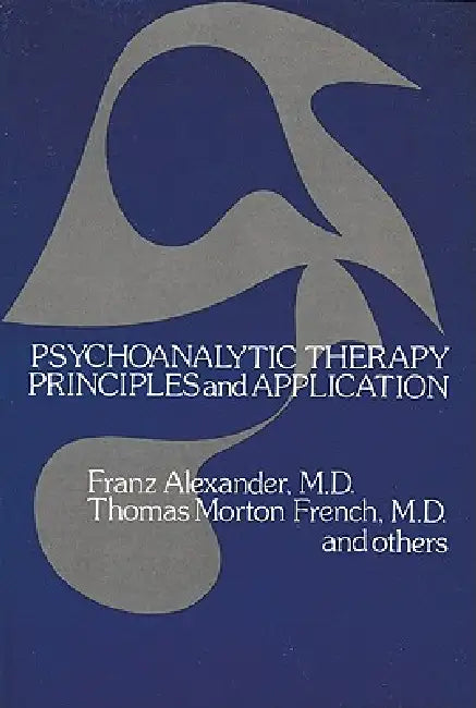 Psychoanalytic Therapy: Principles and Application by Franz Alexander, Thomas Morton French