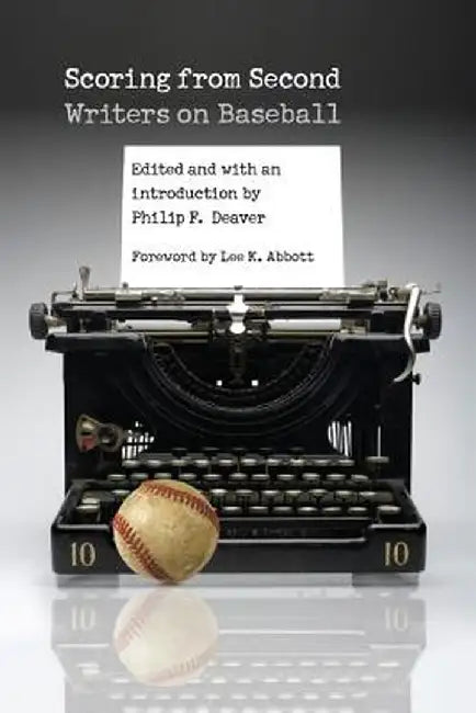 Scoring from Second: Writers on Baseball by Philip F. Deaver