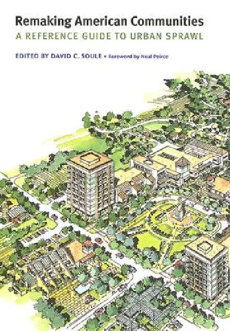 Remaking American Communities: A Reference Guide to Urban Sprawl by David C. Soule, Neal Peirce