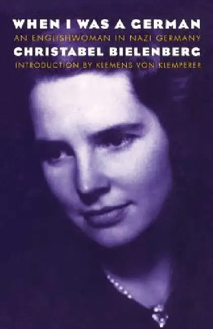 When I Was a German: An Englishwoman in Nazi Germany by Christabel Bielenberg, Klemens Von Klemperer
