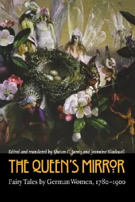 The Queen's Mirror: Fairy Tales by German Women, 1780-1900 by Shawn C. Jarvis, Jeannine Blackwell, Jeannine Blackwell