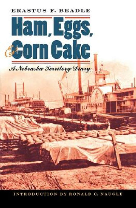 Ham, Eggs, and Corn Cake: A Nebraska Territory Diary by Erastus F. Beadle
