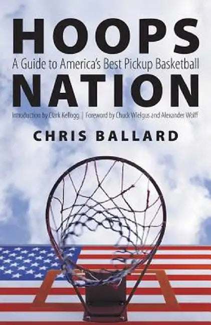 Hoops Nation: A Guide to America's Best Pickup Basketball by Chris Ballard
