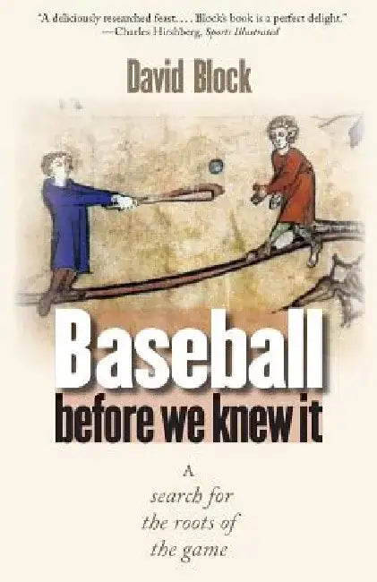 Baseball Before We Knew It: A Search for the Roots of the Game by David Block