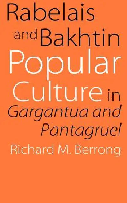 Rabelais and Bakhtin: Popular Culture in Gargantua and Pantagruel by Richard M. Berrong
