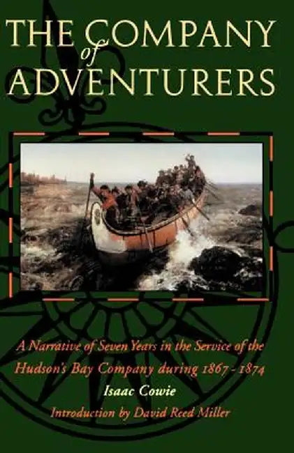 The Company of Adventurers: A Narrative of Seven Years in the Service of the Hudson's Bay Company During 1867-1874 by Isaac Cowie
