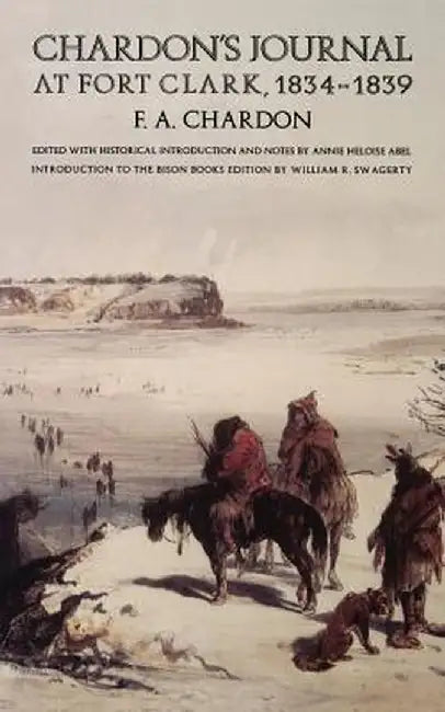 Chardon's Journal at Fort Clark, 1834-1839 by F. A. Chardon