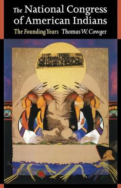 The National Congress of American Indians: The Founding Years by Thomas W. Cowger