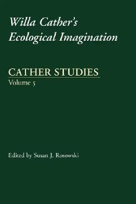 Cather Studies, Volume 5: Willa Cather's Ecological Imagination by Cather Studies, Susan J. Rosowski