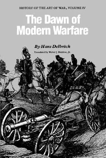The Dawn of Modern Warfare: History of the Art of War by Hans Delbruck