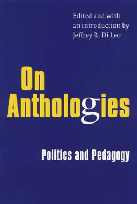 On Anthologies: Politics and Pedagogy by Jeffrey R. Di Leo, Jeffrey R. Di Leo